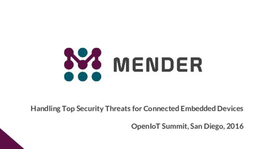 Handling Top Security Threats for Connected Embedded Devices OpenIoT Summit, San Diego, 2016 Jeep Cherokee hacked in July 2015 ● Presented at Black Hat USA 2015 ○ Charlie Miller