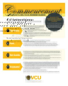 Commencement SATURDAY, MAY 14, 2016, 10 A.M., RICHMOND COLISEUM So, you’re graduating? Congratulations! Follow the easy steps listed below for a fun and successful commencement day:  ■■