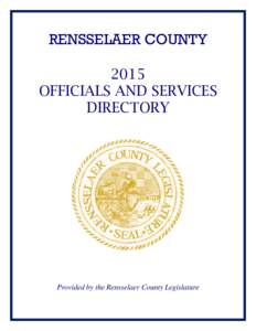 RENSSELAER COUNTY 2015 OFFICIALS AND SERVICES DIRECTORY  Provided by the Rensselaer County Legislature