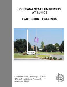 LOUISIANA STATE UNIVERSITY AT EUNICE FACT BOOK – FALL 2005 Louisiana State University – Eunice Office of Institutional Research