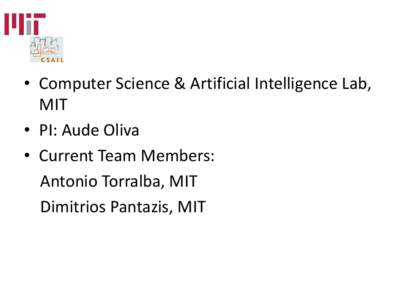 • Computer Science & Artificial Intelligence Lab, MIT • PI: Aude Oliva • Current Team Members: Antonio Torralba, MIT Dimitrios Pantazis, MIT