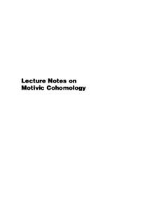 Lecture Notes on Motivic Cohomology Clay Mathematics Monographs Volume 2