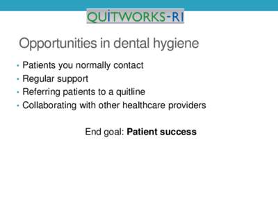 Opportunities in dental hygiene • Patients you normally contact • Regular support • Referring patients to a quitline • Collaborating with other healthcare providers