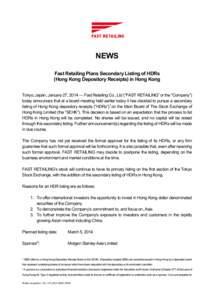 NEWS Fast Retailing Plans Secondary Listing of HDRs (Hong Kong Depository Receipts) in Hong Kong Tokyo, Japan, January 27, 2014 — Fast Retailing Co., Ltd (“FAST RETAILING” or the “Company”) today announces that
