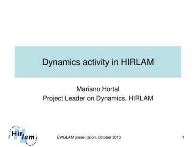 Dynamics activity in HIRLAM Mariano Hortal Project Leader on Dynamics. HIRLAM EWGLAM presentation, October 2013