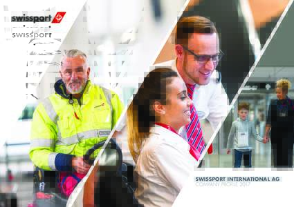 SWISSPORT INTERNATIONAL AG COMPANY PROFILE 2017 THE WORLD‘S LEADING PROVIDER OF GROUND HANDLING AND AIR CARGO SERVICES