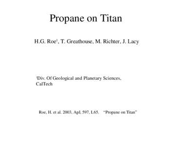 Propane on Titan H.G. Roe1, T. Greathouse, M. Richter, J. Lacy 1  Div. Of Geological and Planetary Sciences,