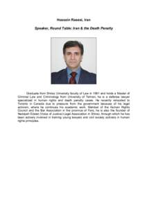 Hossein Raeesi, Iran Speaker, Round Table: Iran & the Death Penalty Graduate from Shiraz University faculty of Law in 1991 and holds a Master of Criminal Law and Criminology from University of Tehran, he is a defense law