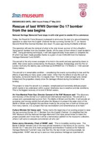 EMBARGOED UNTIL: 0001 hours Friday 3rd May[removed]Rescue of last WWII Dornier Do 17 bomber from the sea begins National Heritage Memorial Fund steps in with vital grant to enable lift to commence Today, the Royal Air Forc