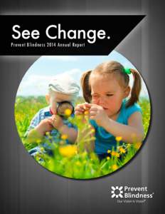 See Change.	 Prevent Blindness 2014 Annual Repor t See Change.	 Prevent Blindness 2014 Annual Repor t