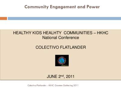 Community Engagement and Power  HEALTHY KIDS HEALHTY COMMUNITIES – HKHC National Conference  COLECTIVO FLATLANDER