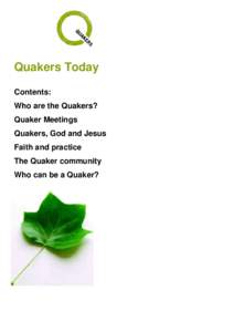 Quakers Today Contents: Who are the Quakers? Quaker Meetings Quakers, God and Jesus Faith and practice