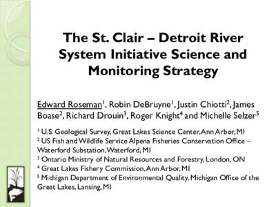 The St. Clair – Detroit River System Initiative Science and Monitoring Strategy Edward Roseman1, Robin DeBruyne1, Justin Chiotti2, James Boase2, Richard Drouin3, Roger Knight4 and Michelle Selzer5 1 U.S. Geological