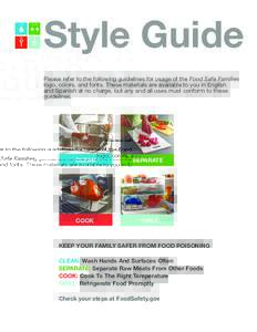 Style Guide Please refer to the following guidelines for usage of the Food Safe Families logo, colors, and fonts. These materials are available to you in English and Spanish at no charge, but any and all uses must confor