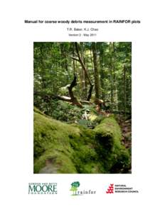 Manual for coarse woody debris measurement in RAINFOR plots T.R. Baker, K.J. Chao Version 2 - May 2011 Introduction Coarse woody debris (CWD) is an important carbon store in tropical forest ecosystems,