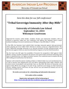 Save the date for our fall conference!  “Tribal Sovereign Immunity After Bay Mills” University of Colorado Law School September 12, 2014 Wittemyer Courtroom