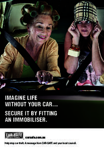 IMAGINE LIFE WITHOUT YOUR CAR… SECURE IT BY FITTING AN IMMOBILISER. carsafe.com.au Help stop car theft. A message from CAR-SAFE and your local council.