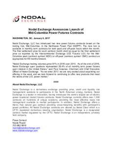 Nodal Exchange Announces Launch of Mid-Columbia Power Futures Contracts WASHINGTON, DC, January 6, 2017 Nodal Exchange, LLC has introduced two new power futures contracts based on the trading hub, Mid-Columbia, in the No