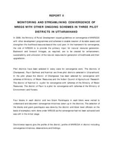 REPORT II MONI TOR I NG AND STREAML I N I N G CONVERGENCE OF NREGS WITH OTHER ONGOING SCHEMES IN THREE PILOT DISTRICTS IN UTTARAKHAND In 2008, the Ministry of Rural Development issued guidelines on convergence of MNREGA 