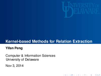 Kernel-based Methods for Relation Extraction Yifan Peng Computer & Information Sciences University of Delaware Nov 3, 2014