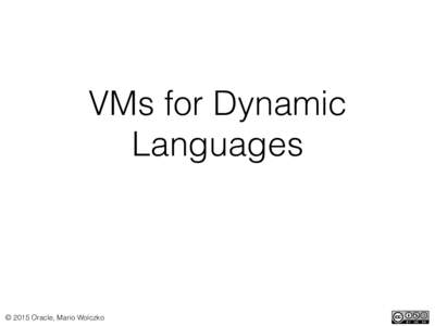 VMs for Dynamic Languages © 2015 Oracle, Mario Wolczko  Challenges of dynamic
