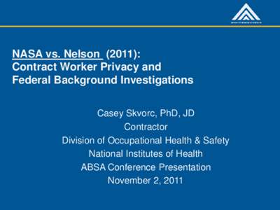 NASA vs. Nelson (2011): Contract Worker Privacy and Federal Background Investigations Casey Skvorc, PhD, JD Contractor Division of Occupational Health & Safety