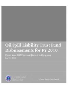 Oil Spill Liability Trust Fund Disbursements for FY 2010 Fiscal Year 2012 Annual Report to Congress June 21, 2012  United States Coast Guard