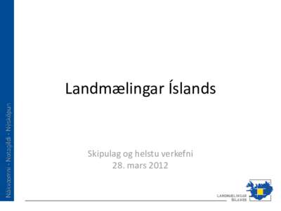 Landmælingar Íslands  Skipulag og helstu verkefni 28. mars 2012  Landmælingar Íslands