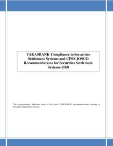 TAKASBANK Compliance to Securities Settlement Systems and CPSS-IOSCO Recommendations for Securities Settlement Systems[removed]This questionnaire addresses each of the joint CPSS-IOSCO recommendations relating to