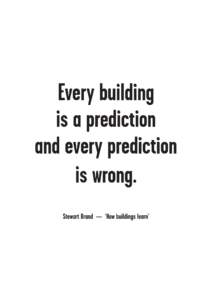 Every building is a prediction and every prediction is wrong. Stewart Brand — ‘How buildings learn’