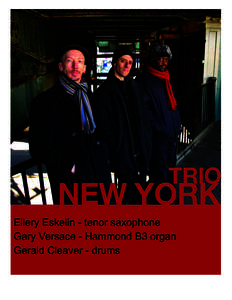 TRIO  NEW YORK Ellery Eskelin - tenor saxophone Gary Versace - Hammond B3 organ Gerald Cleaver - drums