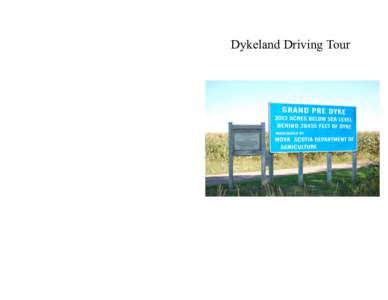 Dykeland Driving Tour  This driving tour of the Dykelands takes you through many of the small towns and villages of the upper Annapolis Valley. The area is steeped in the history of the native peoples of this region as