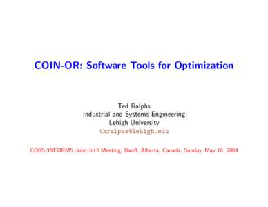 COIN-OR: Software Tools for Optimization  Ted Ralphs Industrial and Systems Engineering Lehigh University [removed]