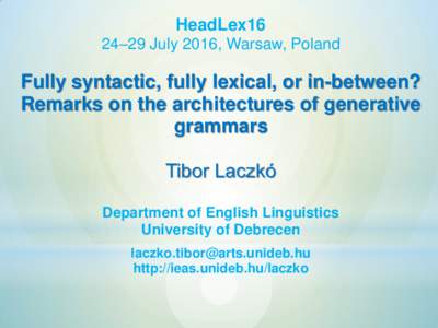 HeadLex16 24–29 July 2016, Warsaw, Poland Fully syntactic, fully lexical, or in-between? Remarks on the architectures of generative grammars