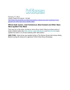 February 17, 2013 Unique Visitors Per Month: 116,540 http://www.intouchweekly.com/stars/news/where-kylie-jenner-josh-hutcherson-bradgoreski-and-other-stars-were-spotted-week Where Kylie Jenner, Josh Hutcherson, Brad Gore