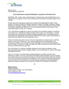 May 21, 2014 FOR IMMEDIATE RELEASE Let’s Talk Science receives $75,000 gift in recognition of the Royal Tour WINNIPEG, MB – Earlier today, the Government of Canada announced a $75,000 gift to Let’s Talk Science in 