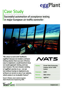 Case Study Successful automation of acceptance testing in major European air traffic controller “We chose to work with TestPlant’s eggPlant because we needed a software