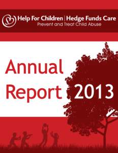 Annual Report 2013 A Letter from the President Dear Friends and Supporters, I am delighted to introduce you to our 2013 Annual Report. It was a solid year for Help For Children/Hedge Funds Care, where we work on the pre