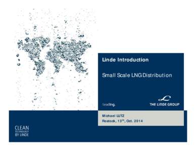 Linde Introduction Small Scale LNG Distribution Michael LUTZ Rostock, 13th, Oct. 2014