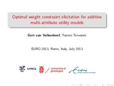 Optimal weight constraint elicitation for additive multi-attribute utility models Gert van Valkenhoef, Tommi Tervonen EURO 2013, Rome, Italy, July 2013