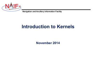 N IF Navigation and Ancillary Information Facility Introduction to Kernels November 2014