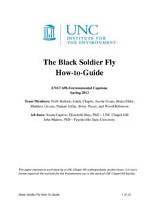 The Black Soldier Fly How-to-Guide ENST 698-Environmental Capstone Spring 2013 Team Members: Neill Bullock, Emily Chapin, Austin Evans, Blake Elder, Matthew Givens, Nathan Jeffay, Betsy Pierce, and Wood Robinson