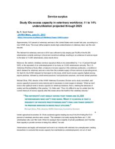 Service surplus Study IDs excess capacity in veterinary workforce; 11 to 14% underutilization projected through 2025 By R. Scott Nolen JAVMA News, June 01, 2013 (https://www.avma.org/News/JAVMANews/Pages/130601a.aspx)