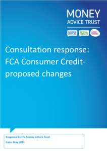 Consultation response: FCA Consumer Creditproposed changes Response by the Money Advice Trust Date: May 2015