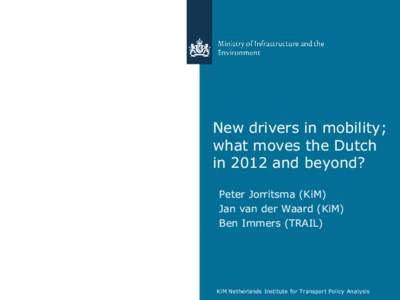 New drivers in mobility; what moves the Dutch in 2012 and beyond? Peter Jorritsma (KiM) Jan van der Waard (KiM) Ben Immers (TRAIL)
