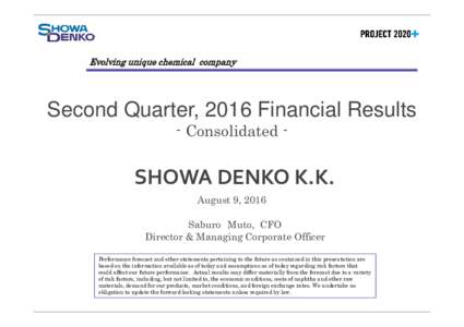Evolving unique chemical company  Second Quarter, 2016 Financial Results - Consolidated -  SHOWA DENKO K.K.