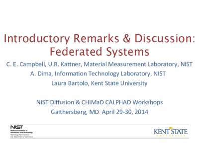 Introductory Remarks & Discussion:  Federated Systems	
   C.	
  E.	
  Campbell,	
  U.R.	
  Ka/ner,	
  Material	
  Measurement	
  Laboratory,	
  NIST	
   A.	
  Dima,	
  InformaAon	
  Technology	
  Laborato