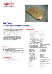 BRQ004 Triplex Up Converter Assembly The BRQ004 Triplex Up Converter accepts an input in the 2 to 6 GHz band which is up converted by a triple balanced mixer using an LO at either 12GHz or 16GHz to the