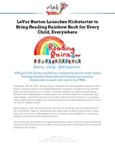 LeVar Burton Launches Kickstarter to Bring Reading Rainbow Back for Every Child, Everywhere $1M goal will create and deliver completely new browser based Reading Rainbow Experience for homes and schools.