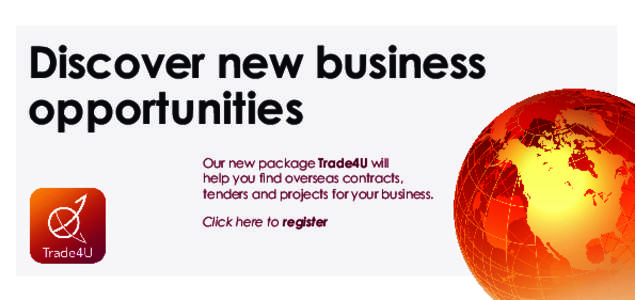 Discover new business opportunities Our new package Trade4U will help you find overseas contracts, tenders and projects for your business. Click here to register